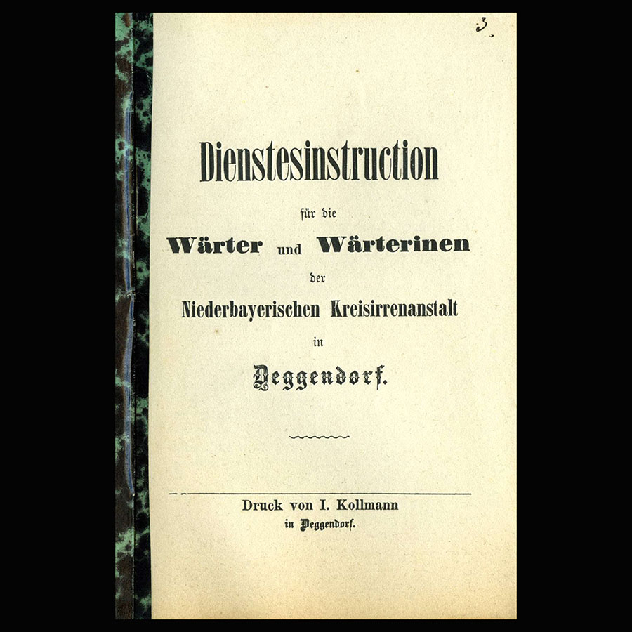 Dienstanweisungen für die Wärter und Wärterinnen, Druckschriften der niederbayerischen Kreisirrenanstalt Deggendorf, Ausgabe 1869 (Quelle: Landesarchiv BW, StAL E 162 I Bü 266)